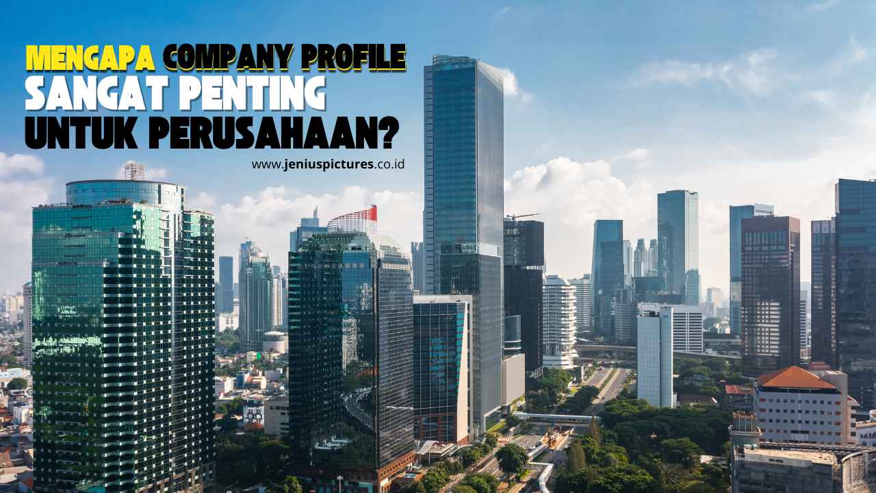Mengapa Company Profile Sangat Penting untuk Perusahaan Artikel By Jenius Pictures